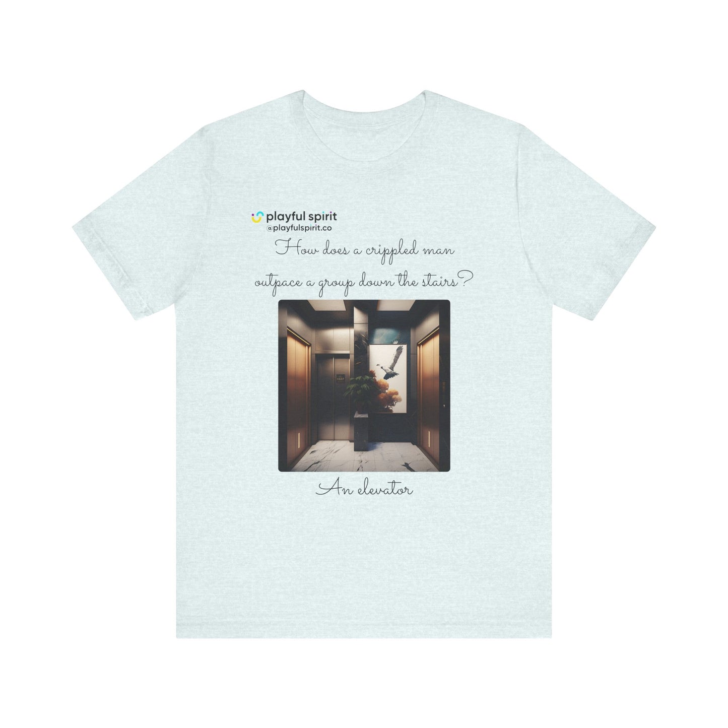 How does a crippled man outpace a group down the stairs? An elevator | Shirt