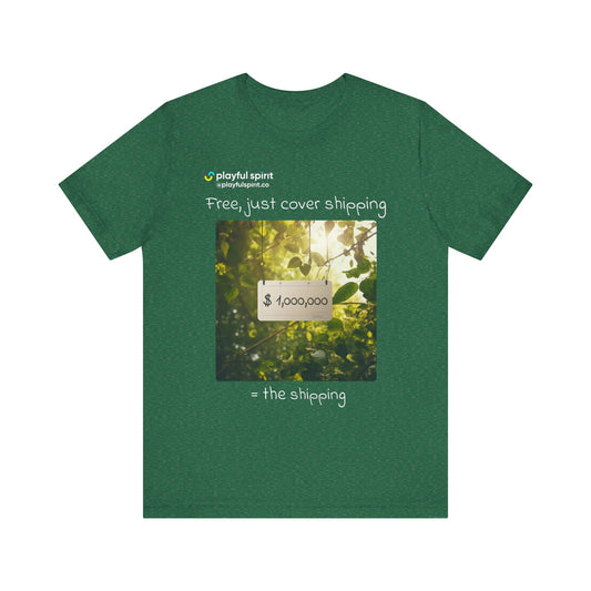 Free, just cover shipping $1,000,000 = the shipping | Shirt