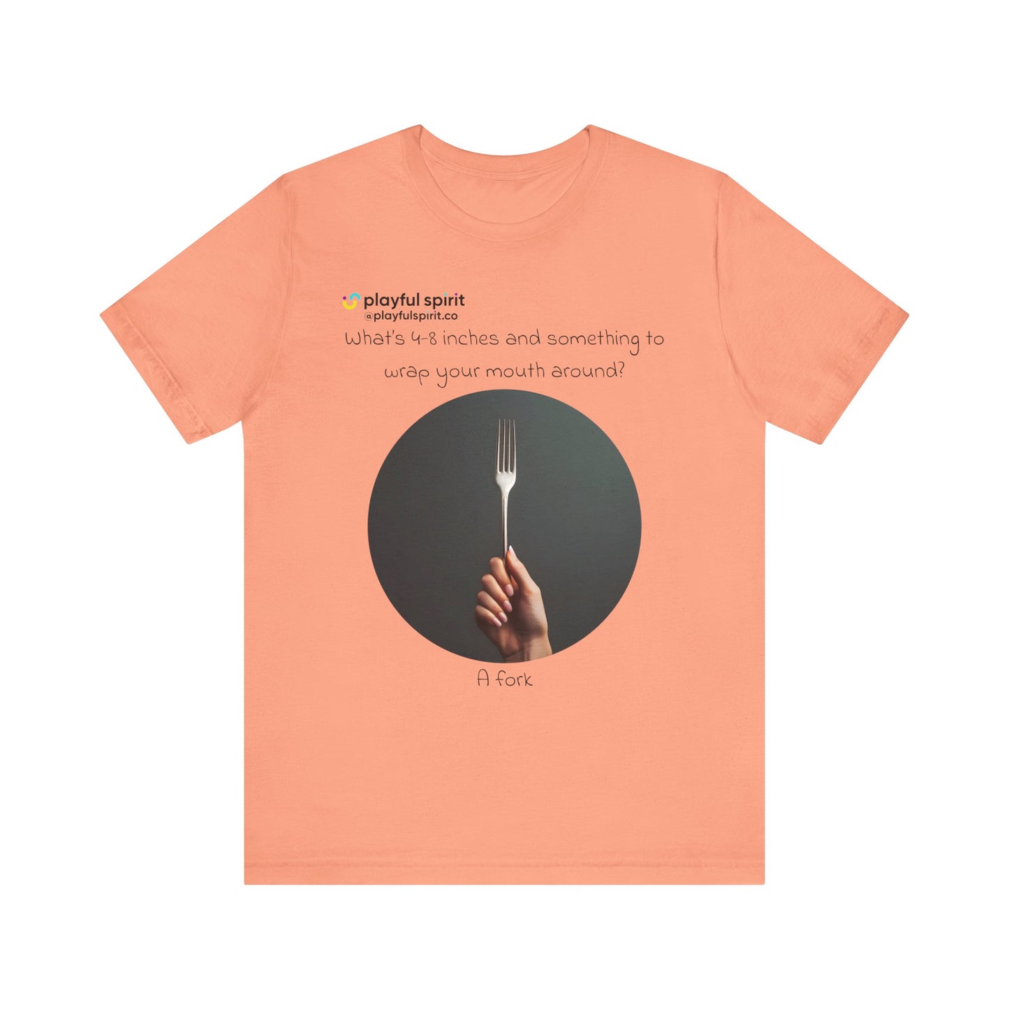 What’s 4-8 inches and something to wrap your mouth around? A fork | Shirt