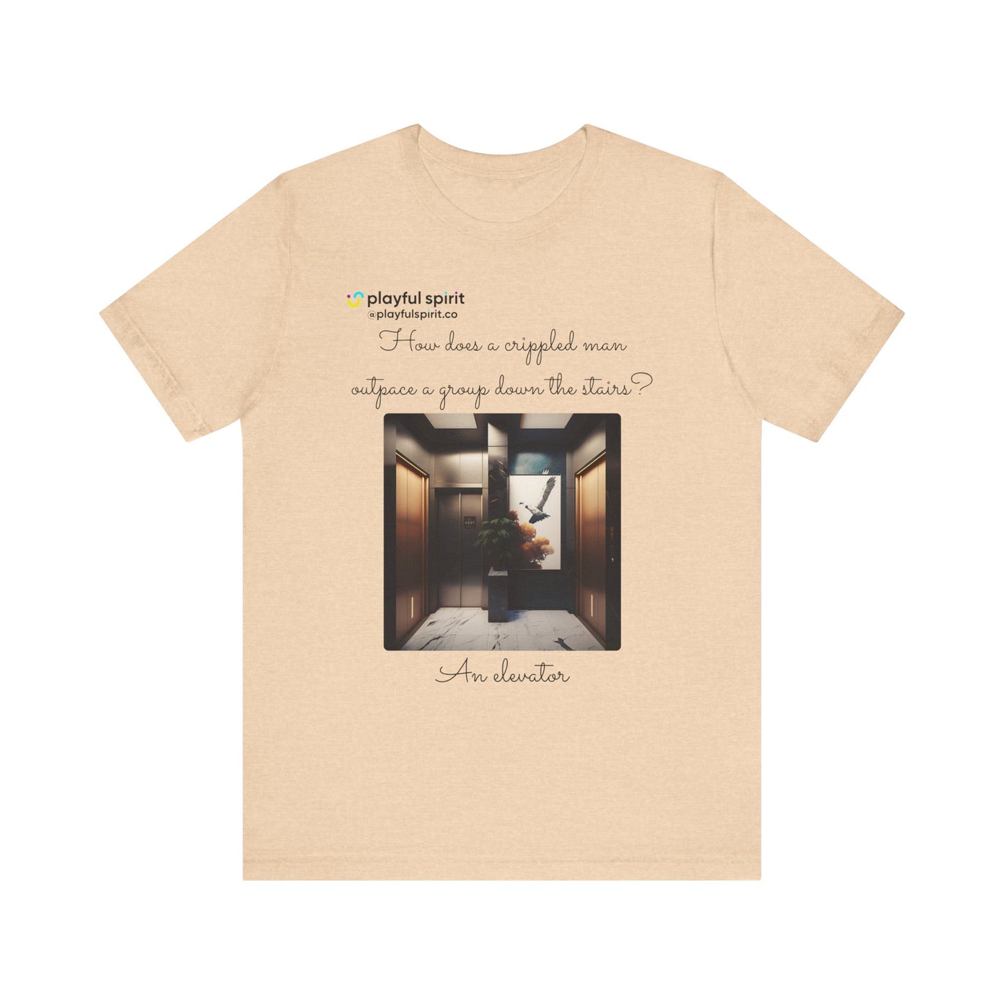 How does a crippled man outpace a group down the stairs? An elevator | Shirt