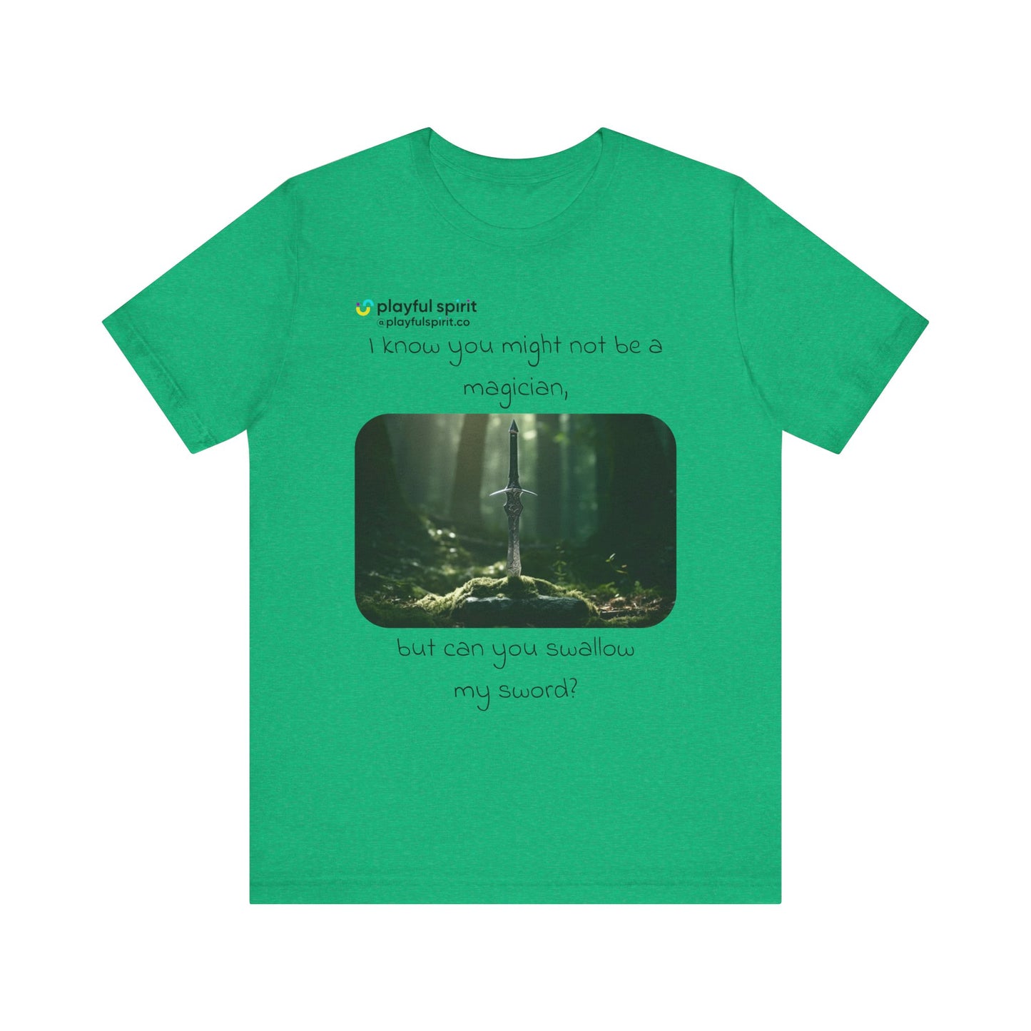 I know you might not be a magician, but can you swallow my sword? | Shirt