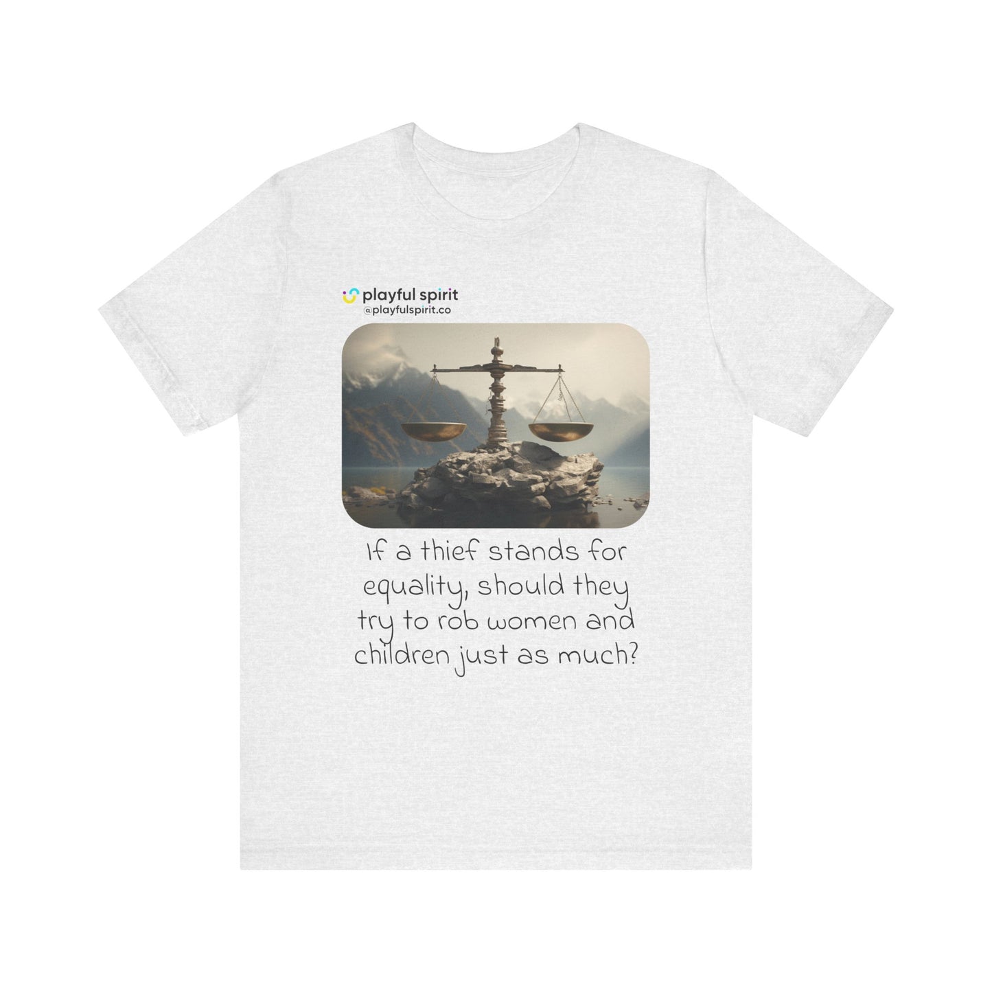 If a thief stands for equality, should they try to rob women and children just as much? | Shirt