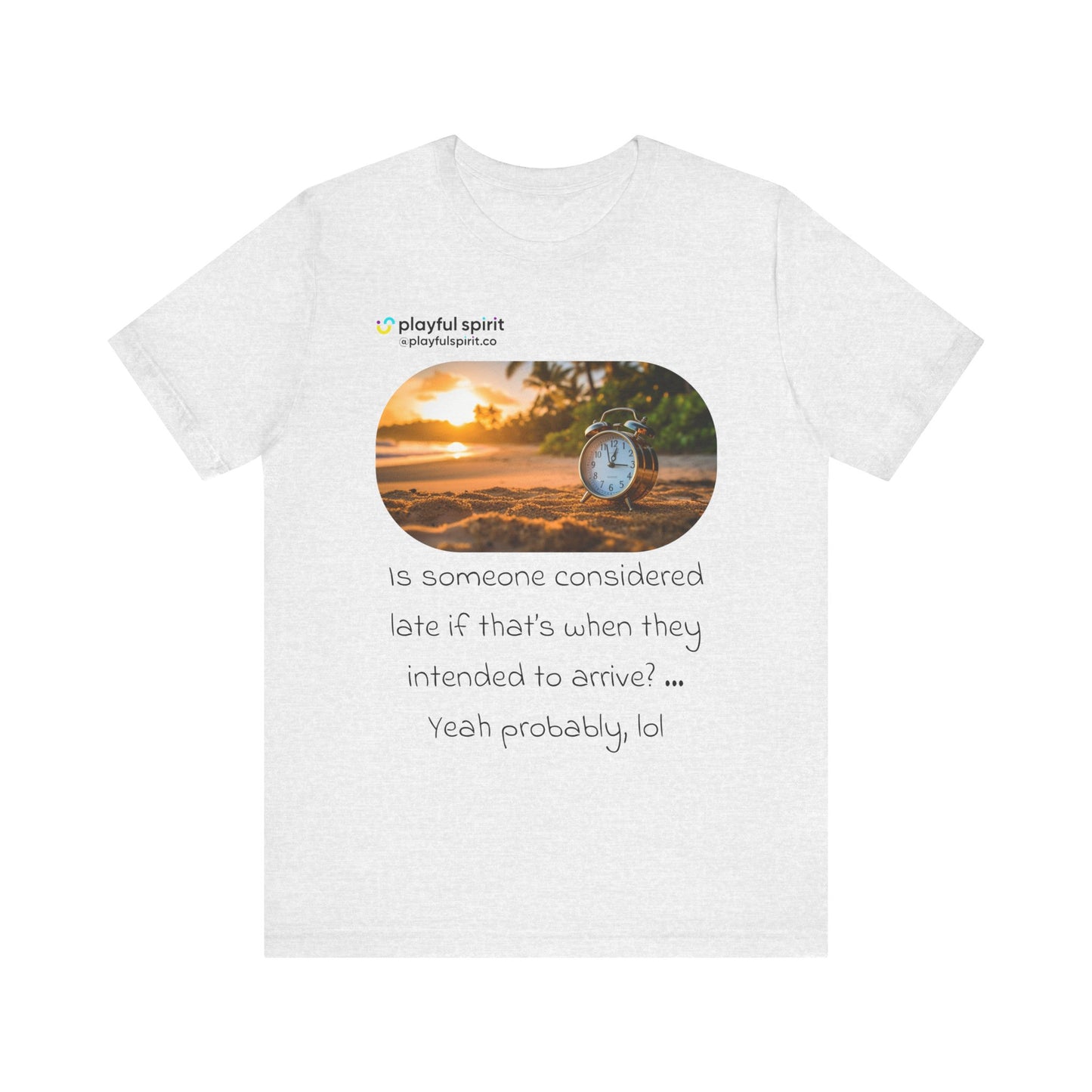 Is someone considered late if that’s when they intended to arrive? … Yeah probably, lol | Shirt
