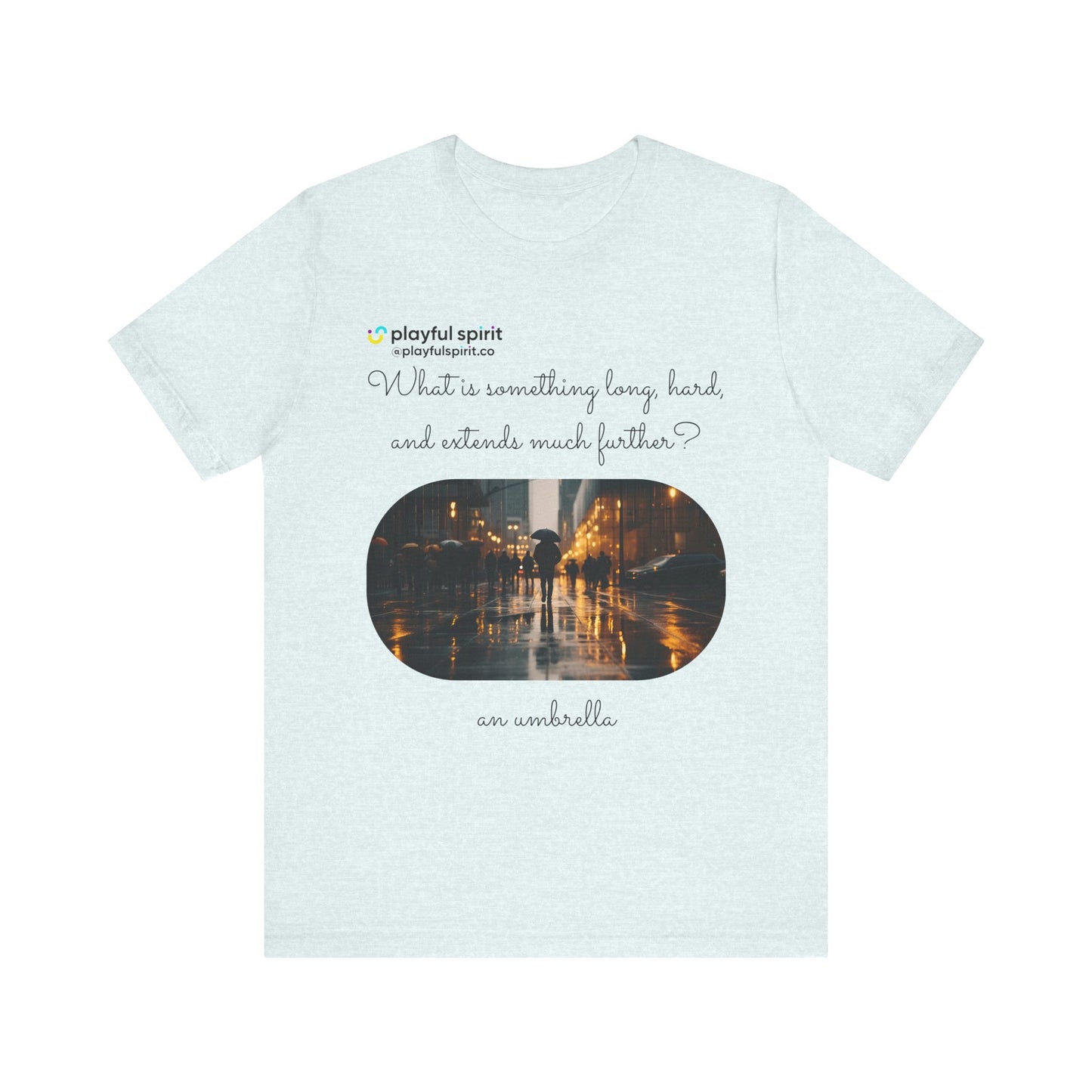 What is something long, hard, and extends much further? an umbrella | Shirt