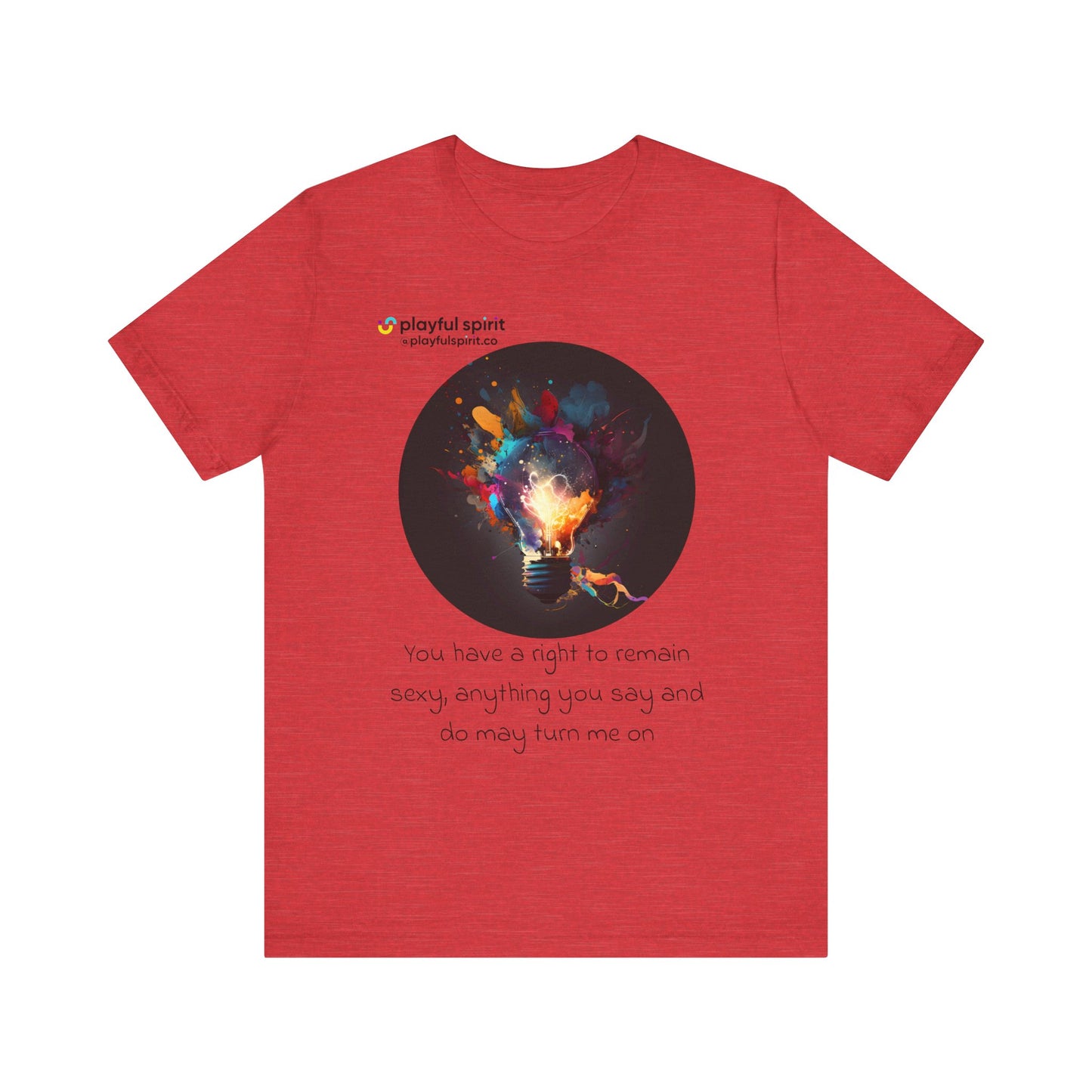 You have a right to remain sexy, anything you say and do may turn me on | Shirt