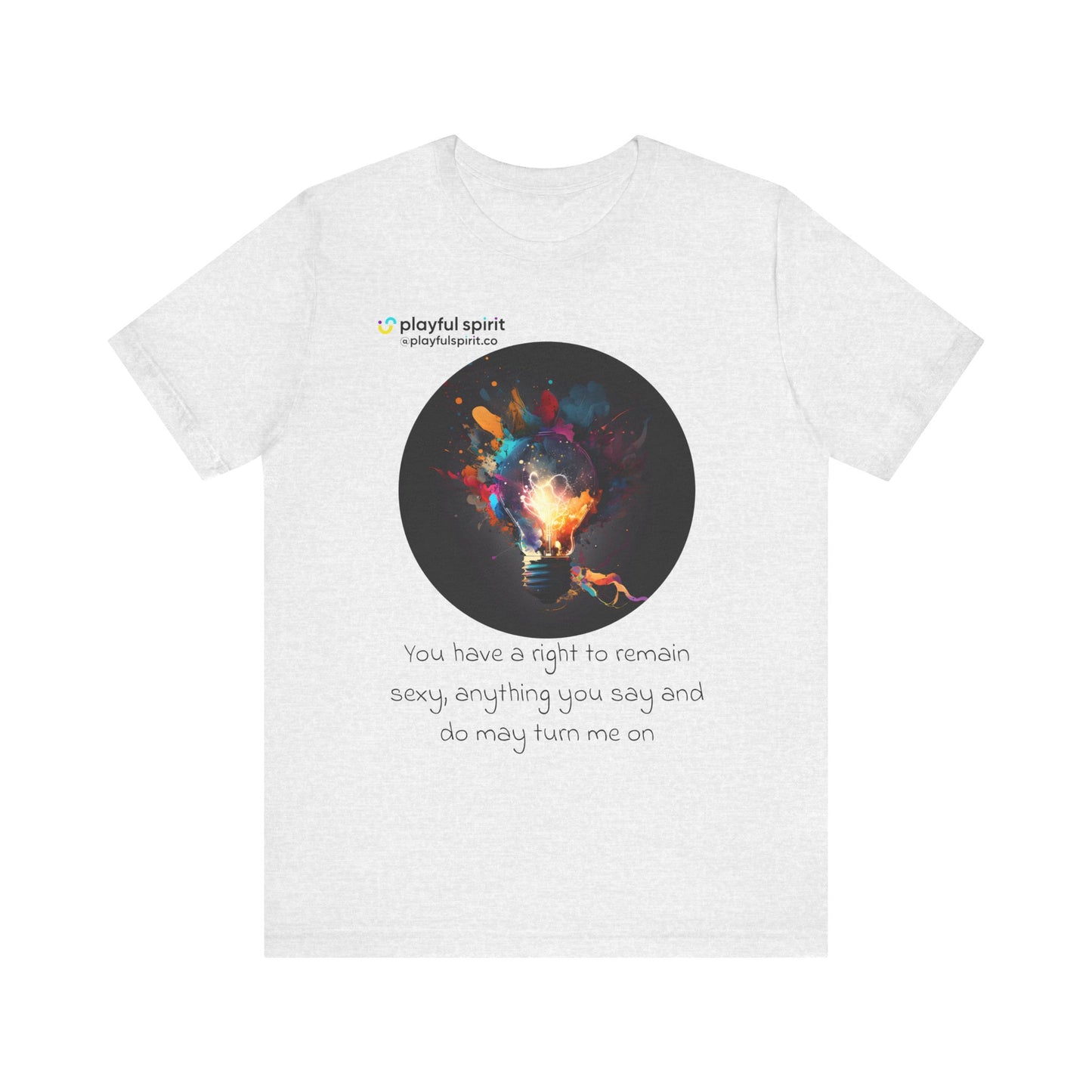 You have a right to remain sexy, anything you say and do may turn me on | Shirt