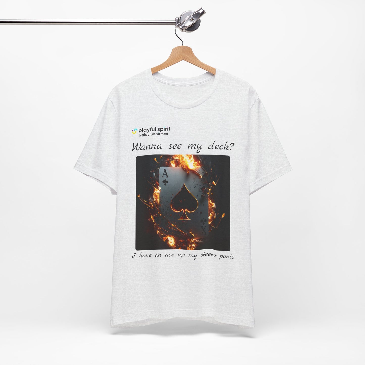 Wanna see my deck? I have an ace up my pants | Shirt