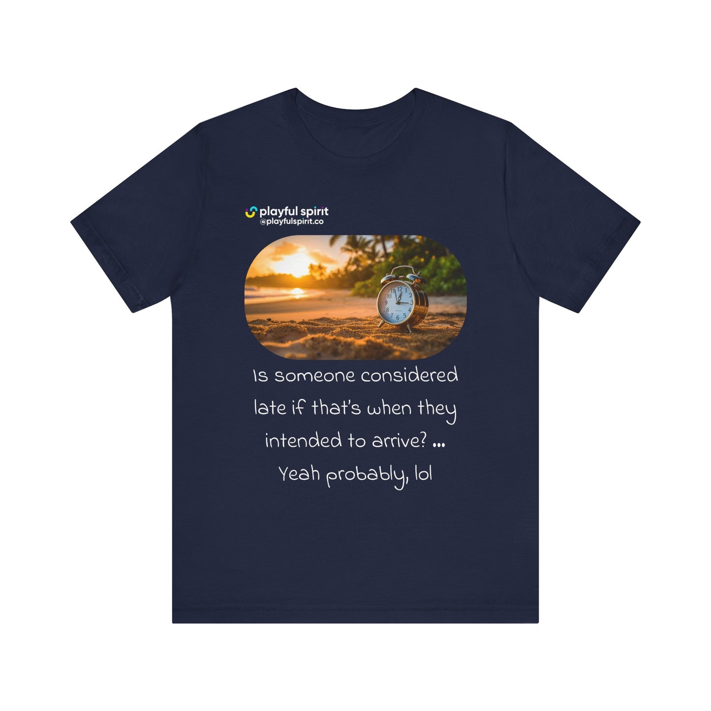 Is someone considered late if that’s when they intended to arrive? … Yeah probably, lol | Shirt