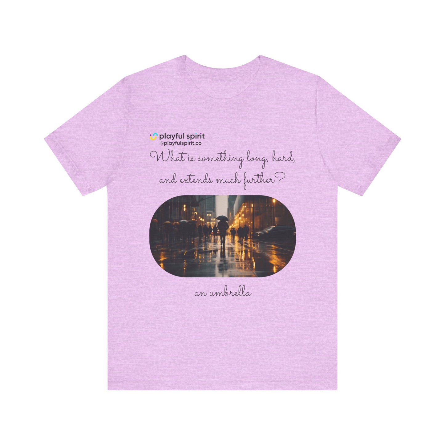 What is something long, hard, and extends much further? an umbrella | Shirt