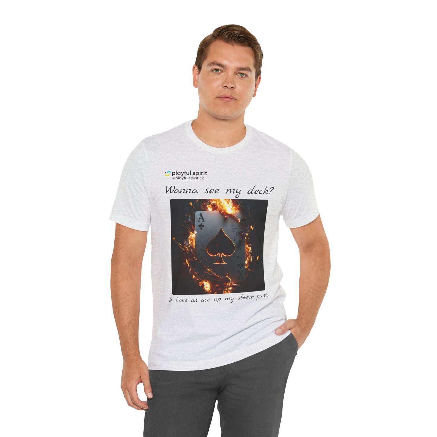 Wanna see my deck? I have an ace up my pants | Shirt