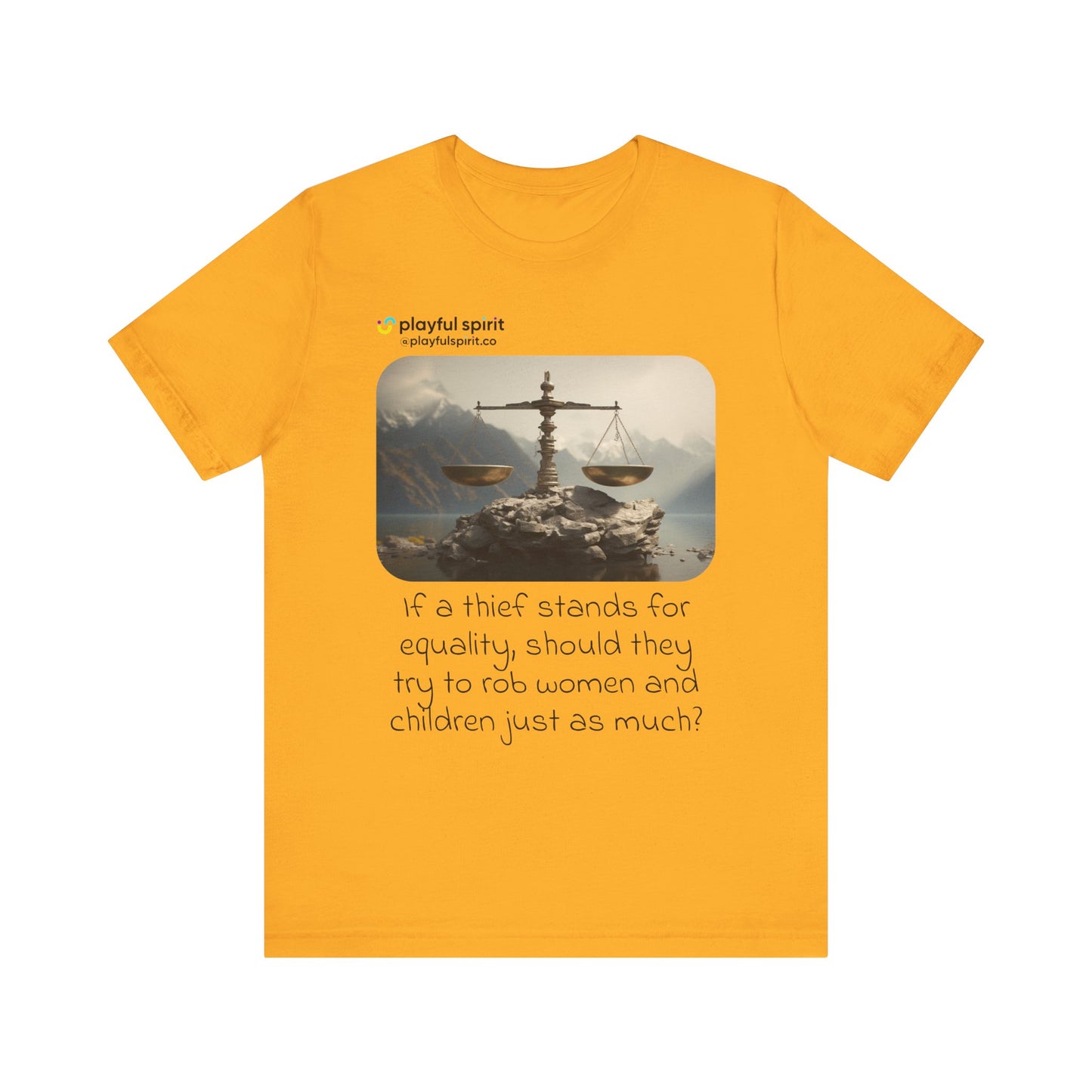 If a thief stands for equality, should they try to rob women and children just as much? | Shirt