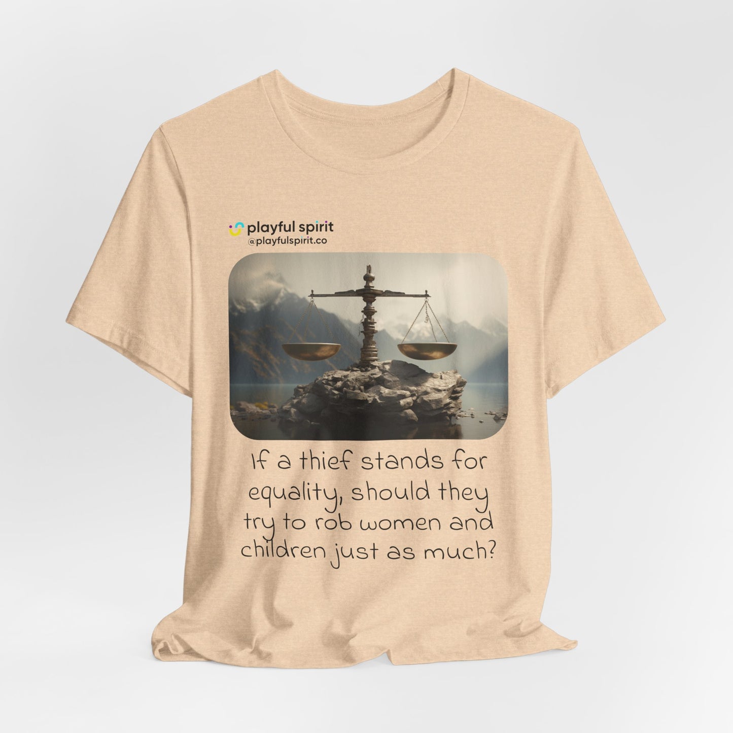 If a thief stands for equality, should they try to rob women and children just as much? | Shirt