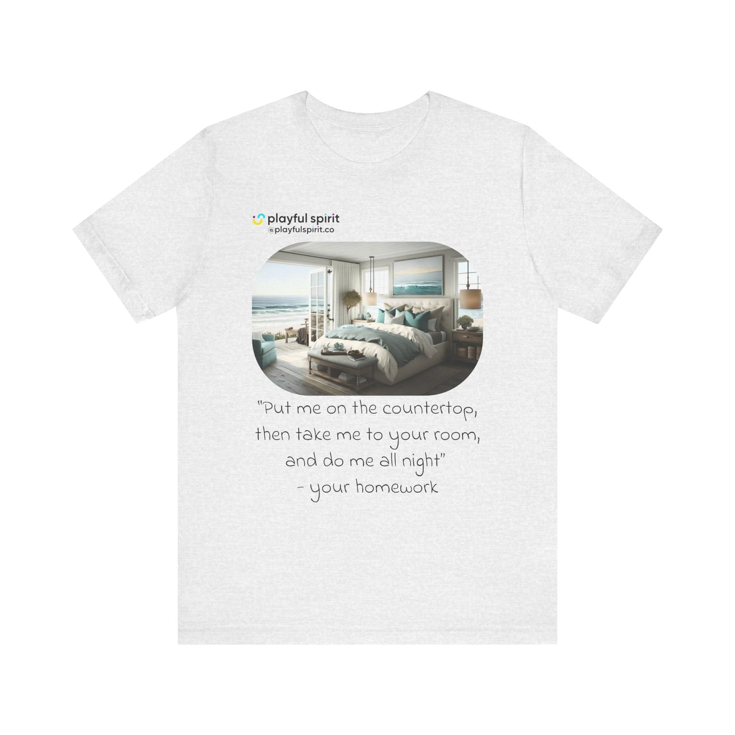 Put me on the countertop, then take me to your room, and do me all night - your homework | Shirt