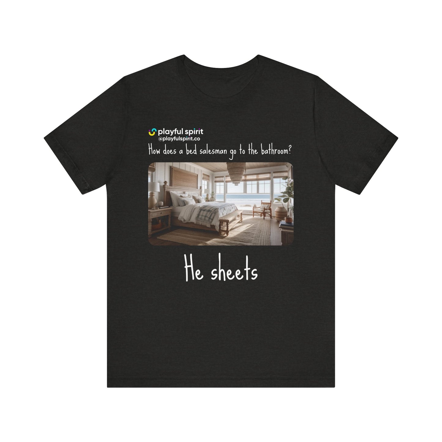 How does a bed salesman go to the bathroom? He sheets | Shirt