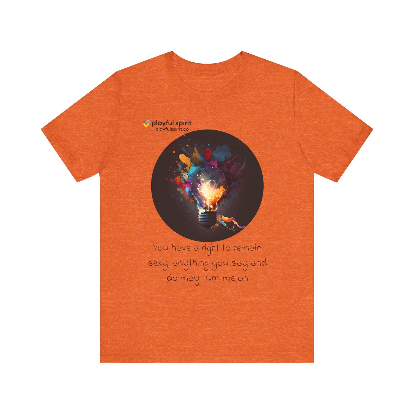 You have a right to remain sexy, anything you say and do may turn me on | Shirt