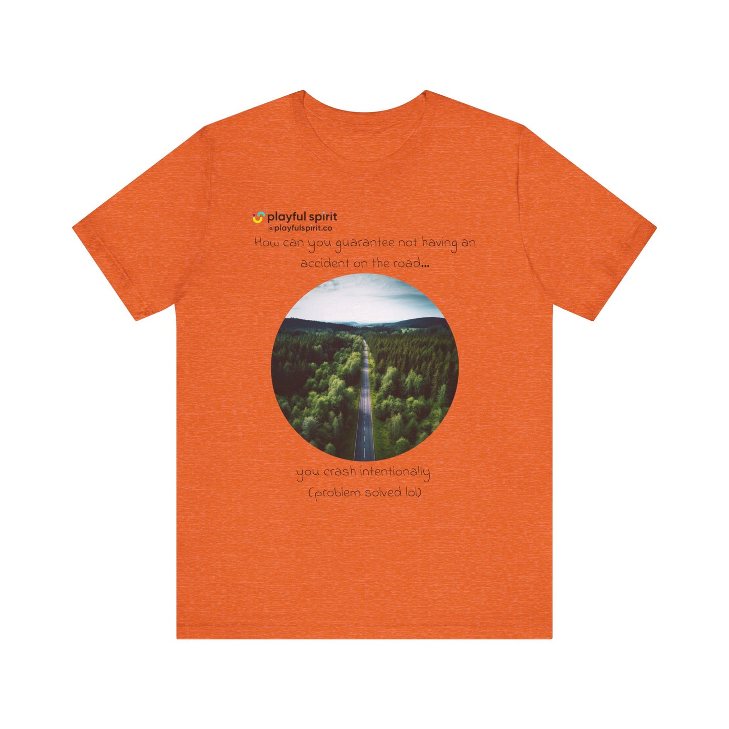 How can you guarantee not having an accident on the road… you crash intentionally (problem solved lol) | Shirt