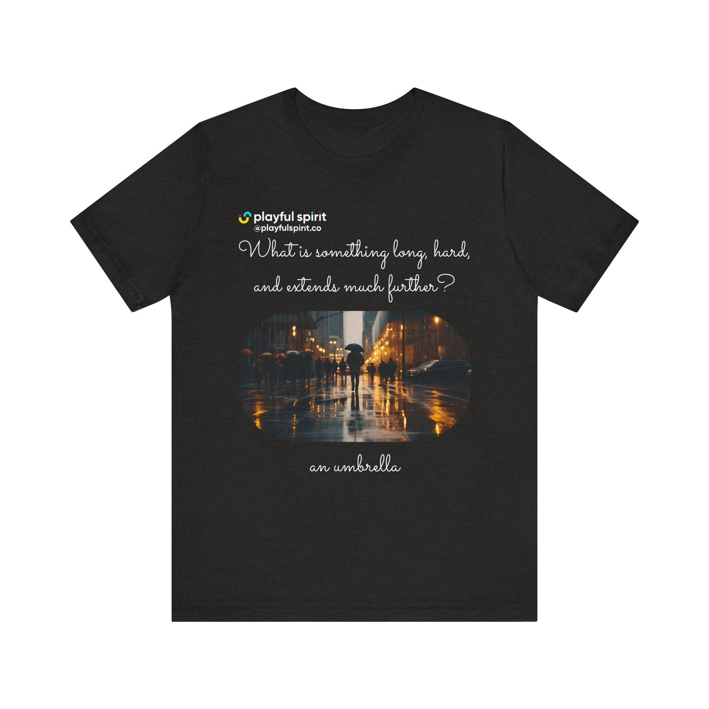 What is something long, hard, and extends much further? an umbrella | Shirt