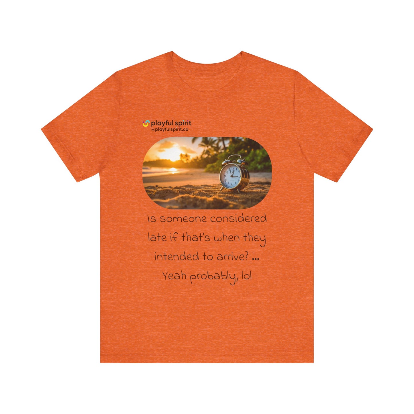 Is someone considered late if that’s when they intended to arrive? … Yeah probably, lol | Shirt