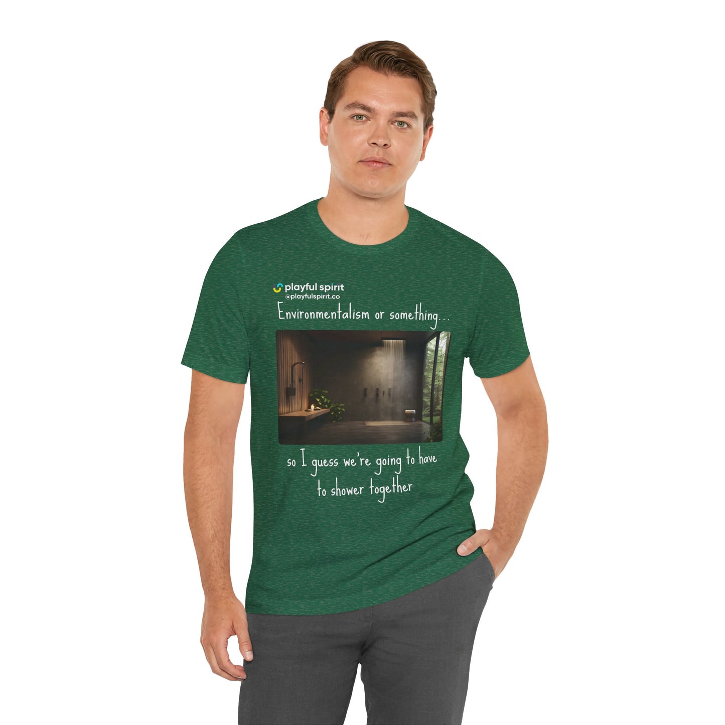 Environmentalism or something…so I guess we’re going to have to shower together | Shirt