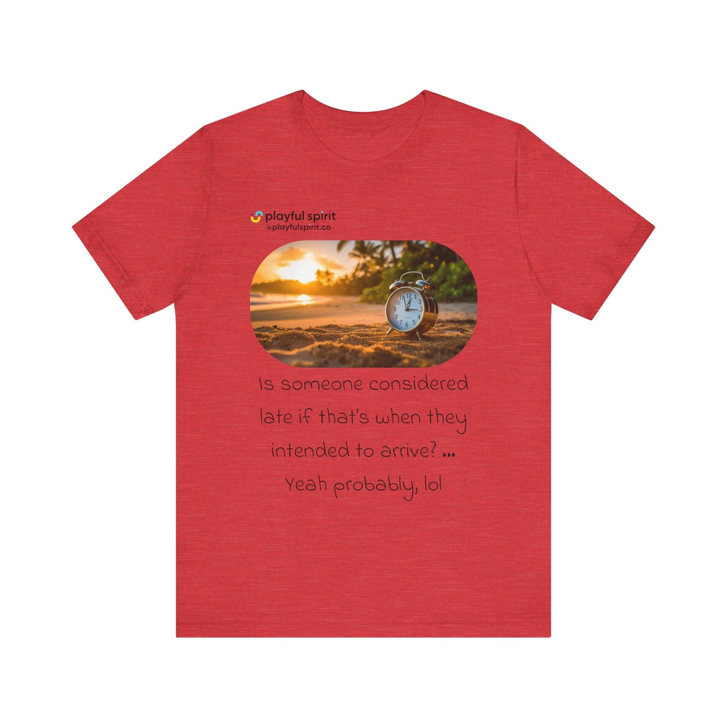 Is someone considered late if that’s when they intended to arrive? … Yeah probably, lol | Shirt
