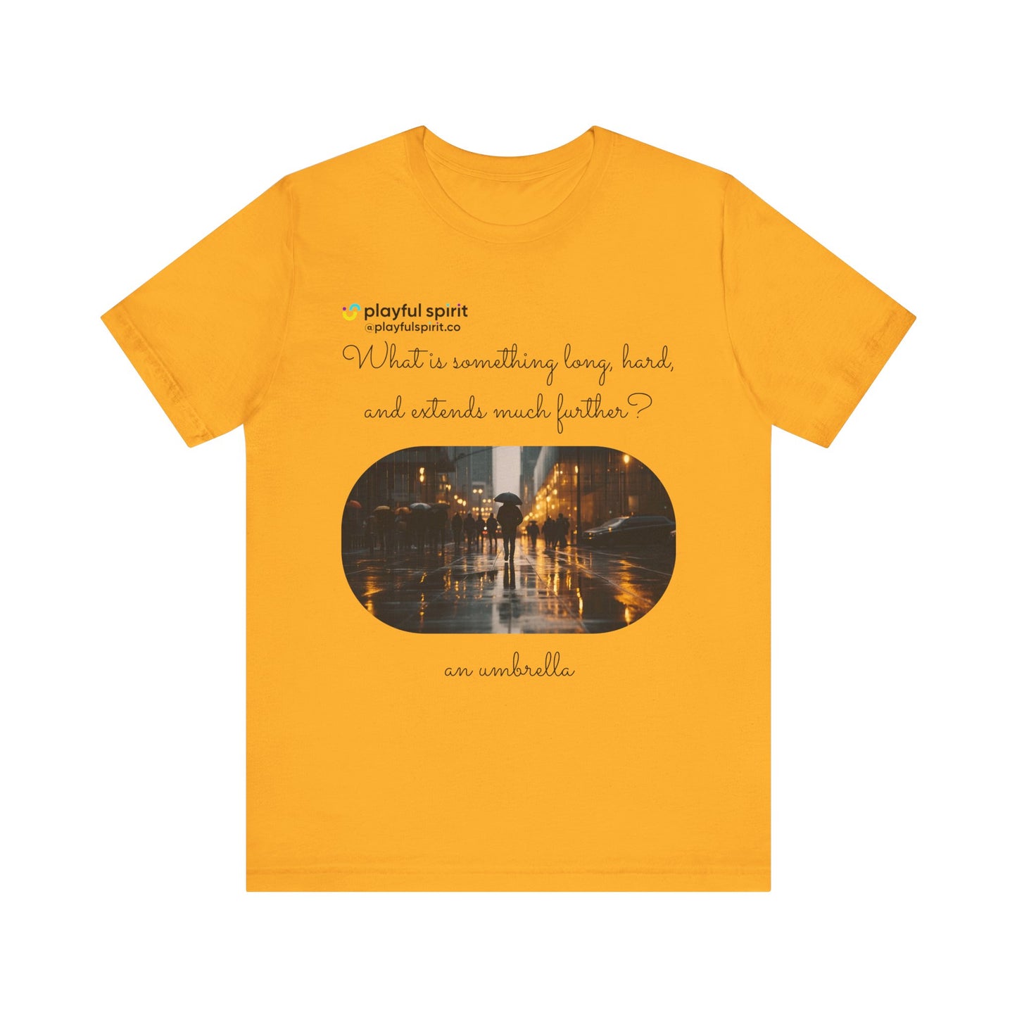 What is something long, hard, and extends much further? an umbrella | Shirt