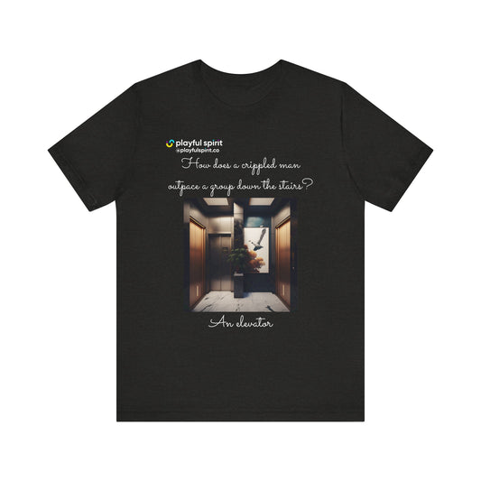 How does a crippled man outpace a group down the stairs? An elevator | Shirt