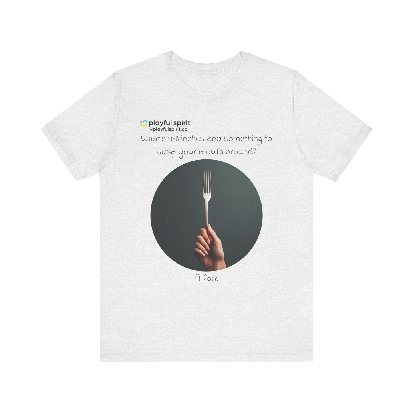 What’s 4-8 inches and something to wrap your mouth around? A fork | Shirt