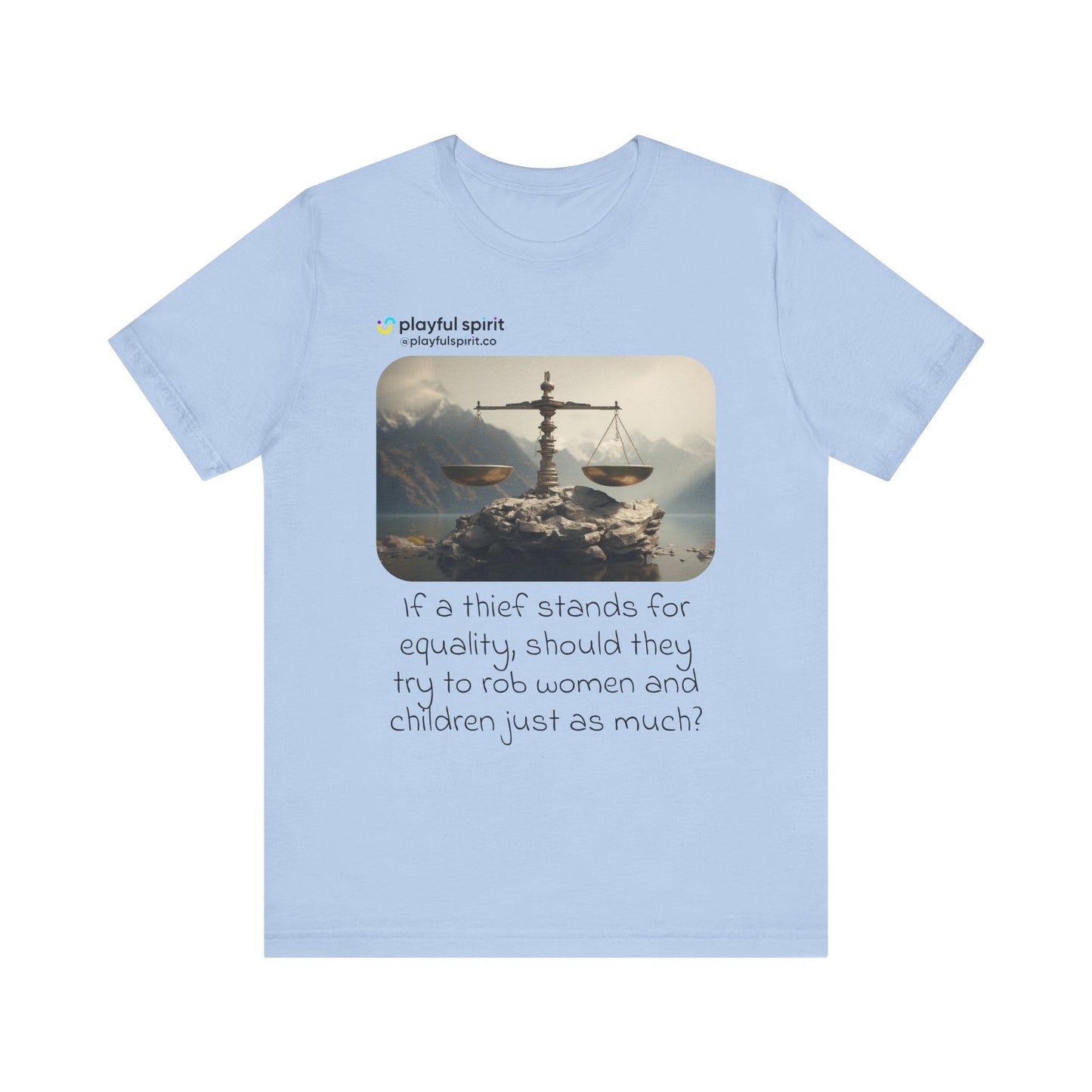 If a thief stands for equality, should they try to rob women and children just as much? | Shirt