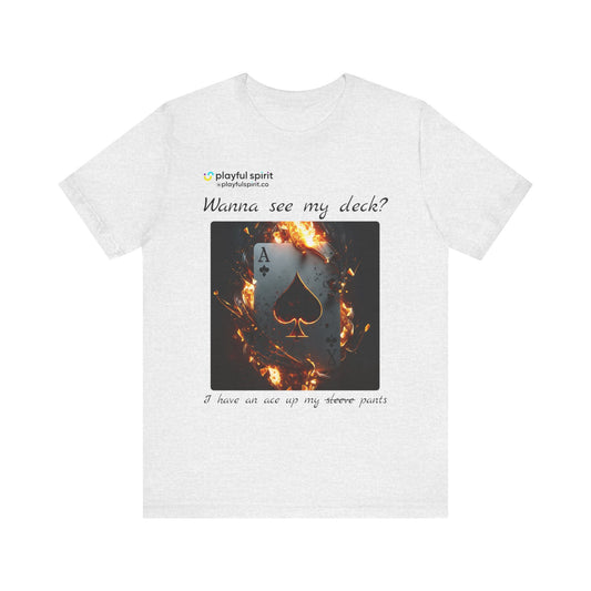 Wanna see my deck? I have an ace up my pants | Shirt