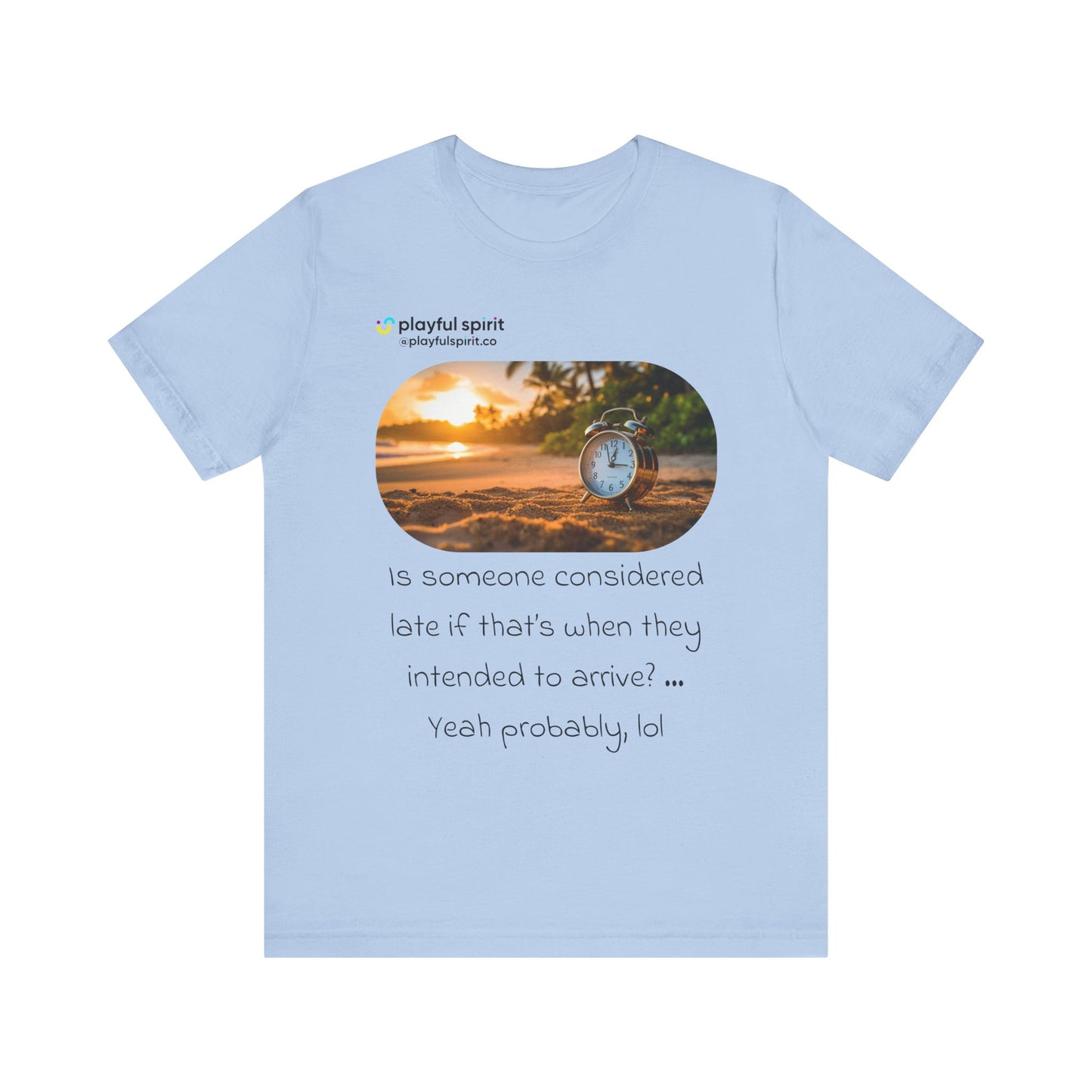 Is someone considered late if that’s when they intended to arrive? … Yeah probably, lol | Shirt