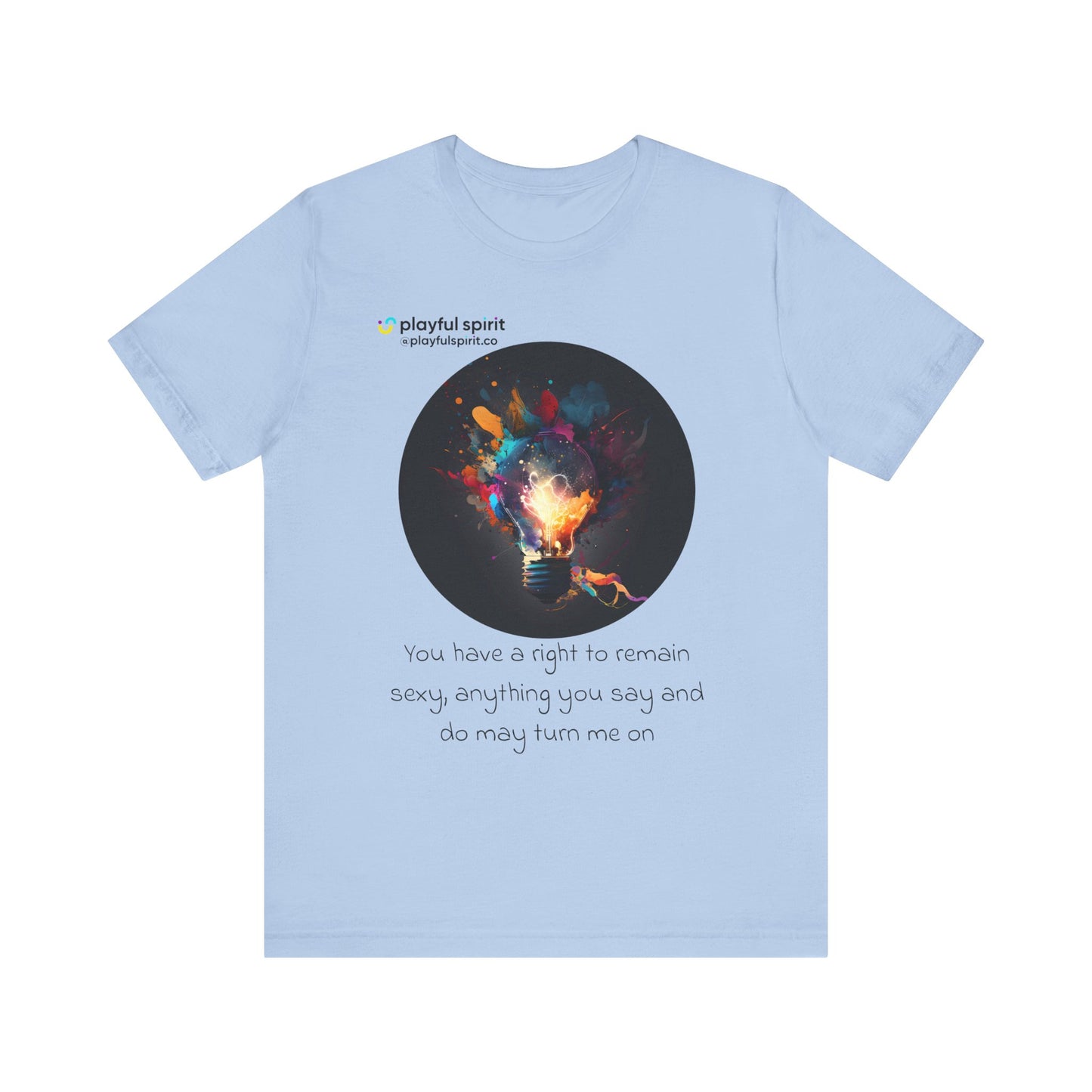 You have a right to remain sexy, anything you say and do may turn me on | Shirt