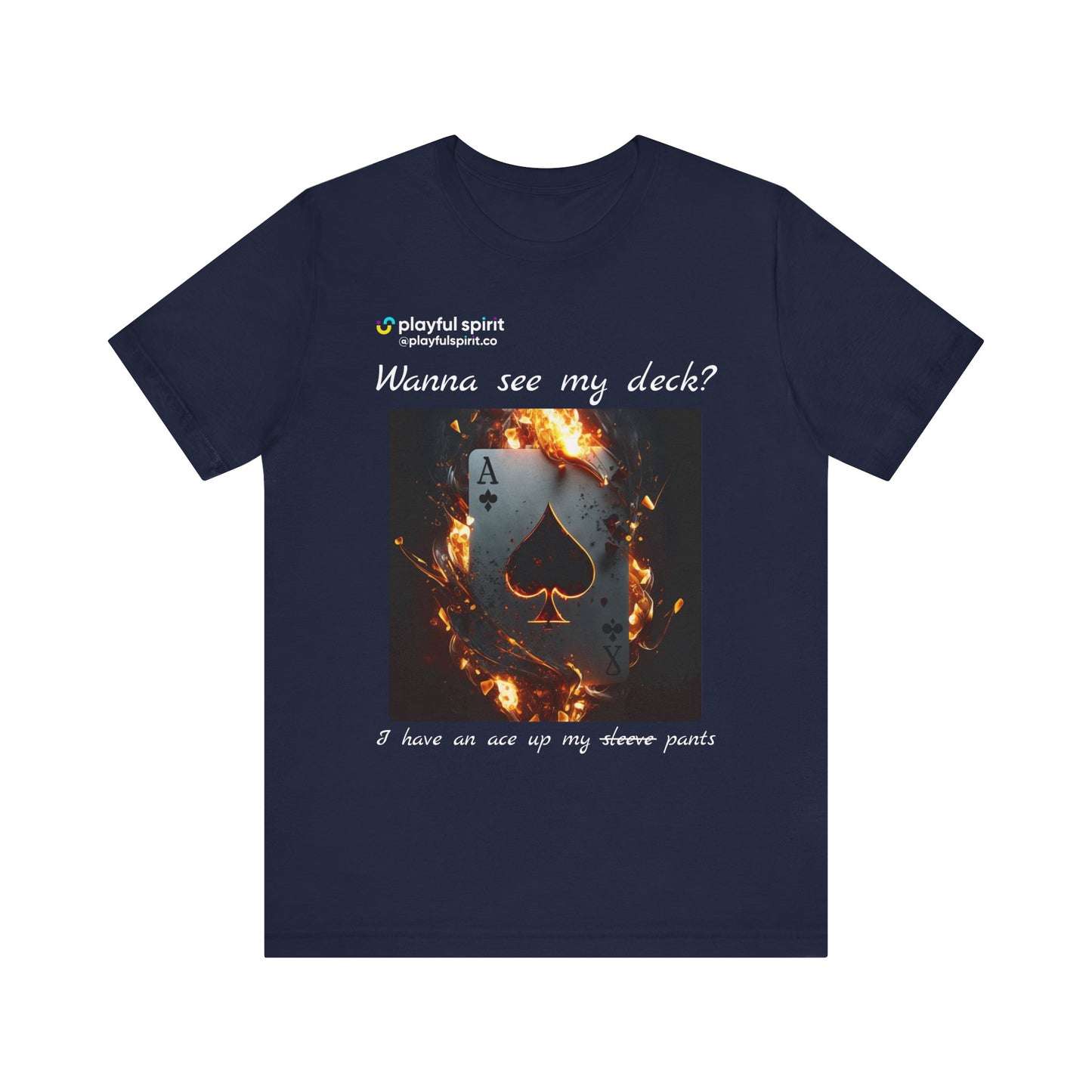 Wanna see my deck? I have an ace up my pants | Shirt