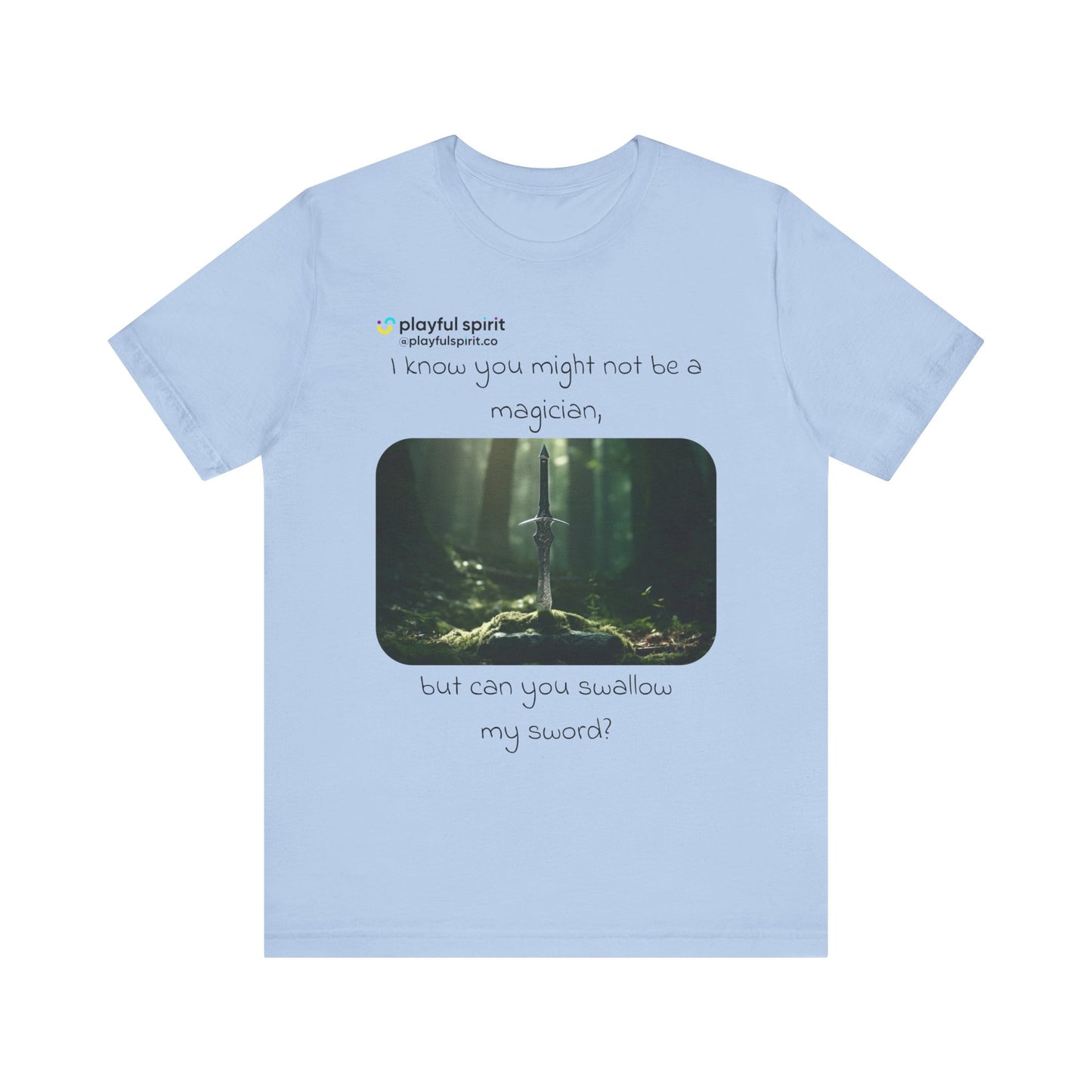 I know you might not be a magician, but can you swallow my sword? | Shirt