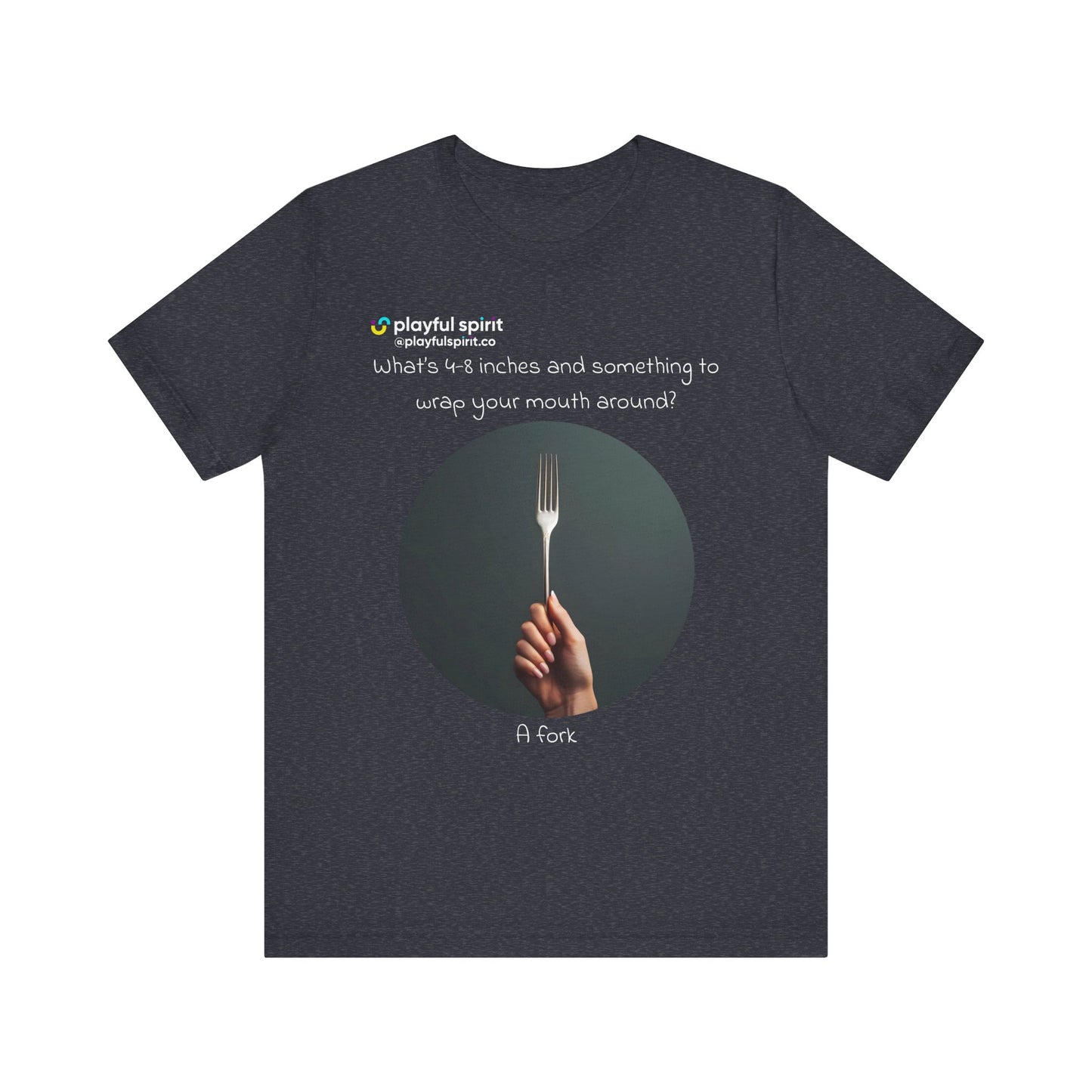 What’s 4-8 inches and something to wrap your mouth around? A fork | Shirt