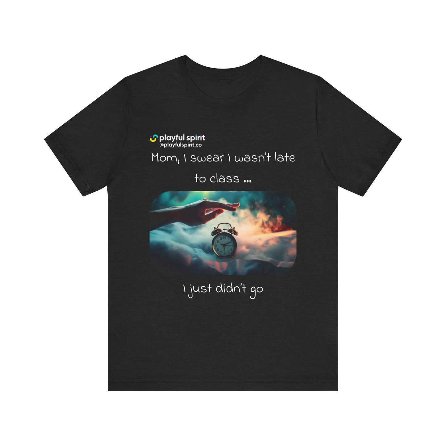 Mom, I swear I wasn’t late to class … I just didn’t go | Shirt