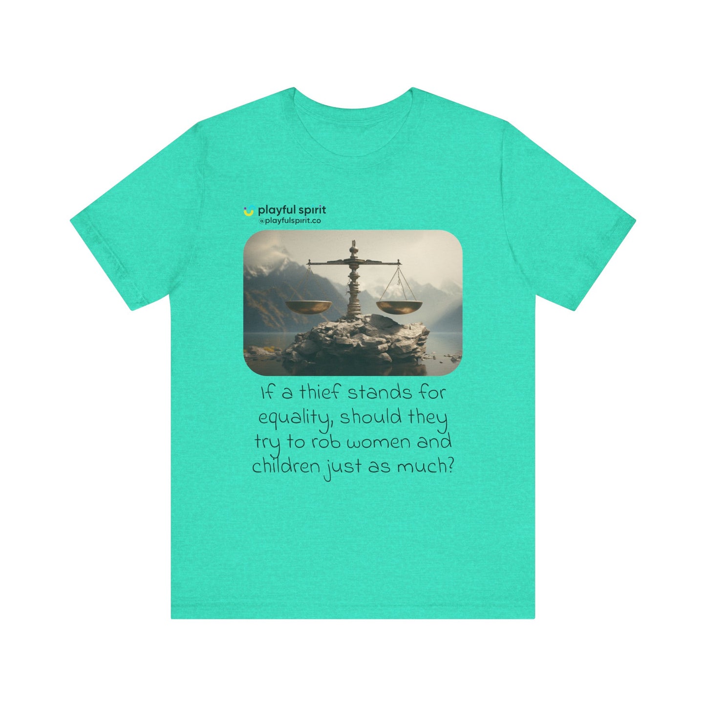 If a thief stands for equality, should they try to rob women and children just as much? | Shirt