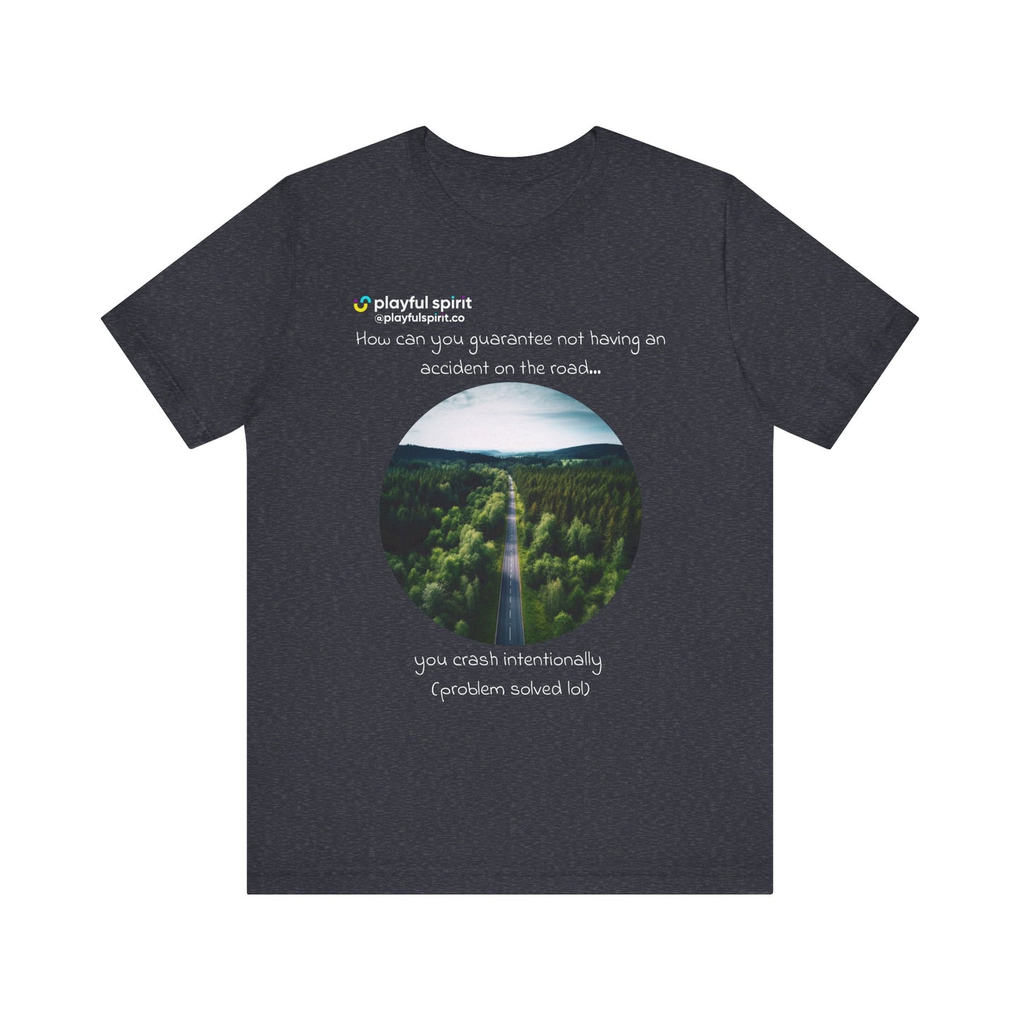 How can you guarantee not having an accident on the road… you crash intentionally (problem solved lol) | Shirt