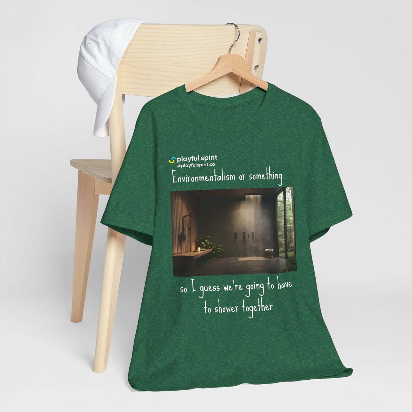 Environmentalism or something…so I guess we’re going to have to shower together | Shirt