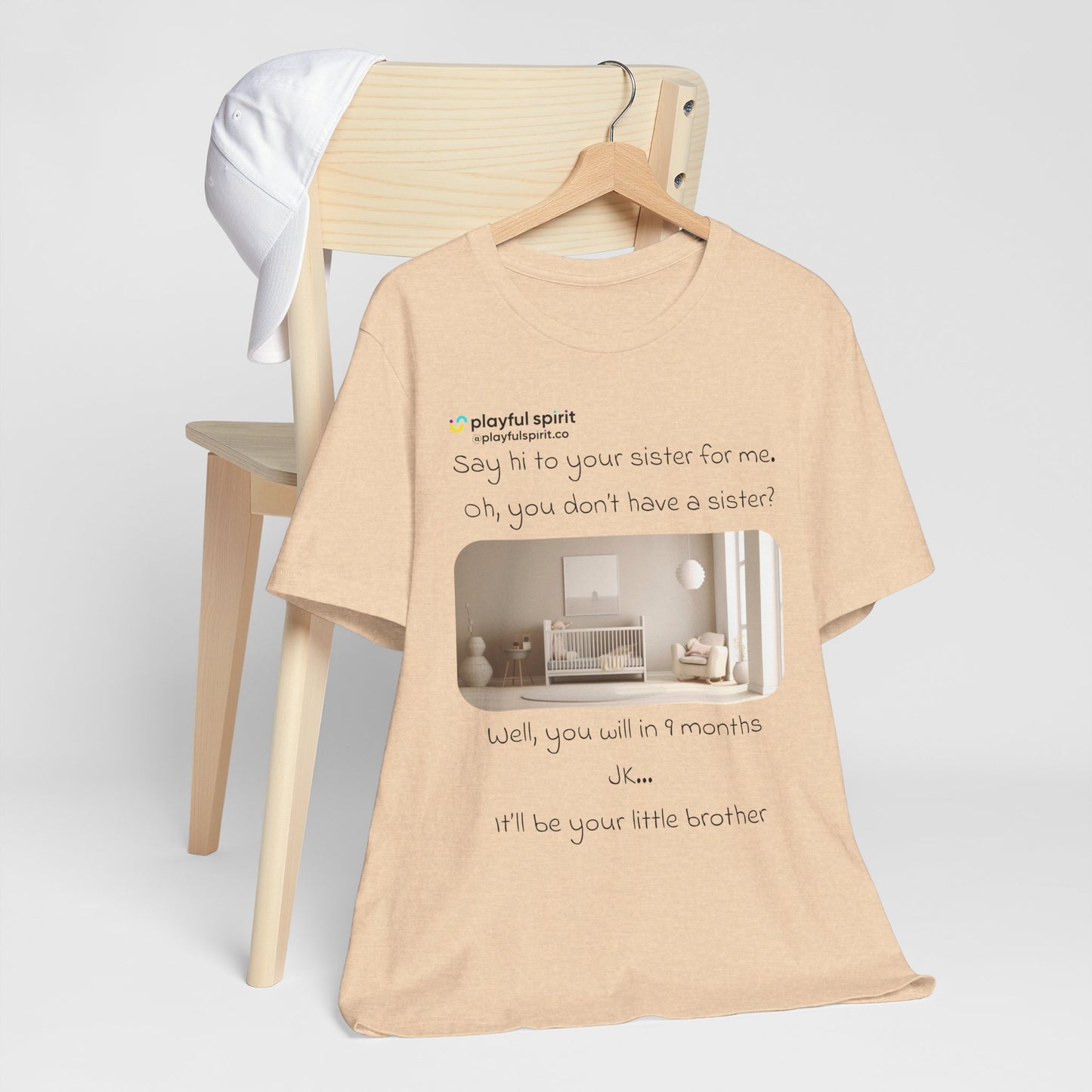 Say hi to your sister for me, oh you don’t have a sister? Well, you will in 9 months / JK … it’ll be your little brother | Shirt