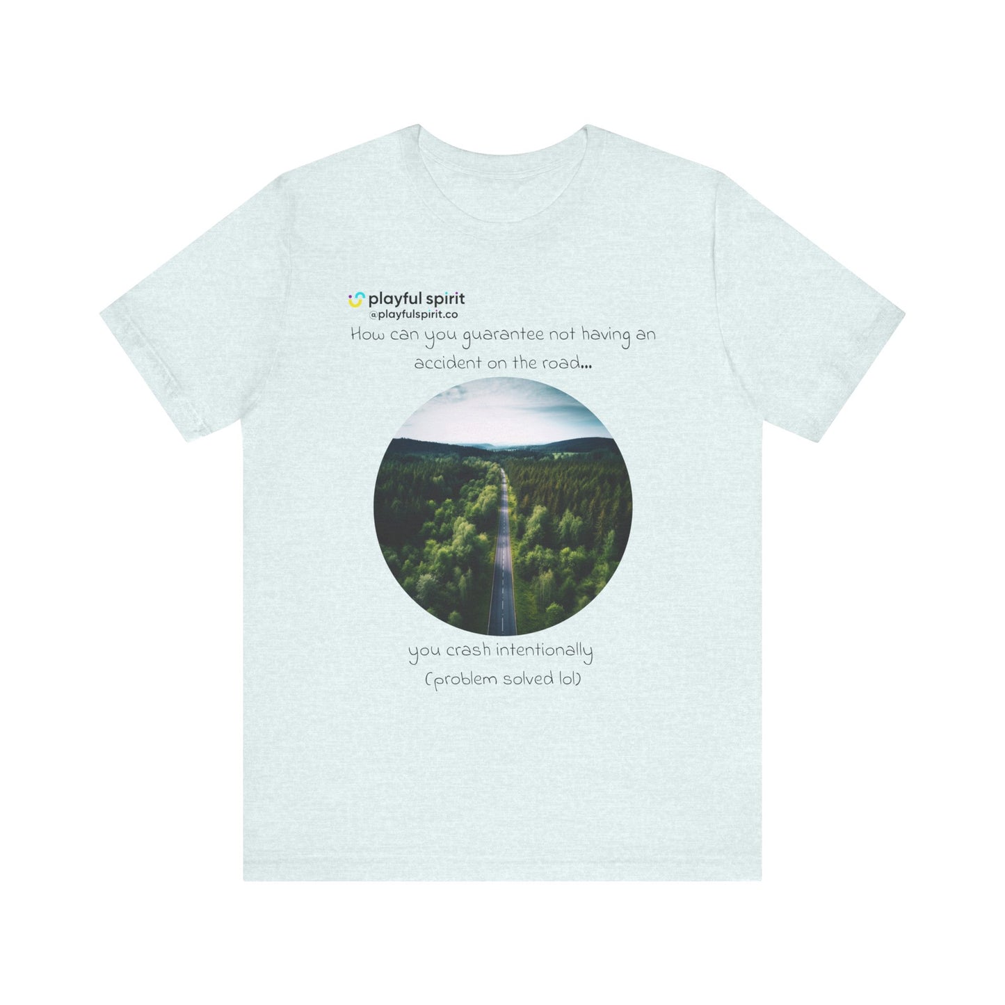 How can you guarantee not having an accident on the road… you crash intentionally (problem solved lol) | Shirt