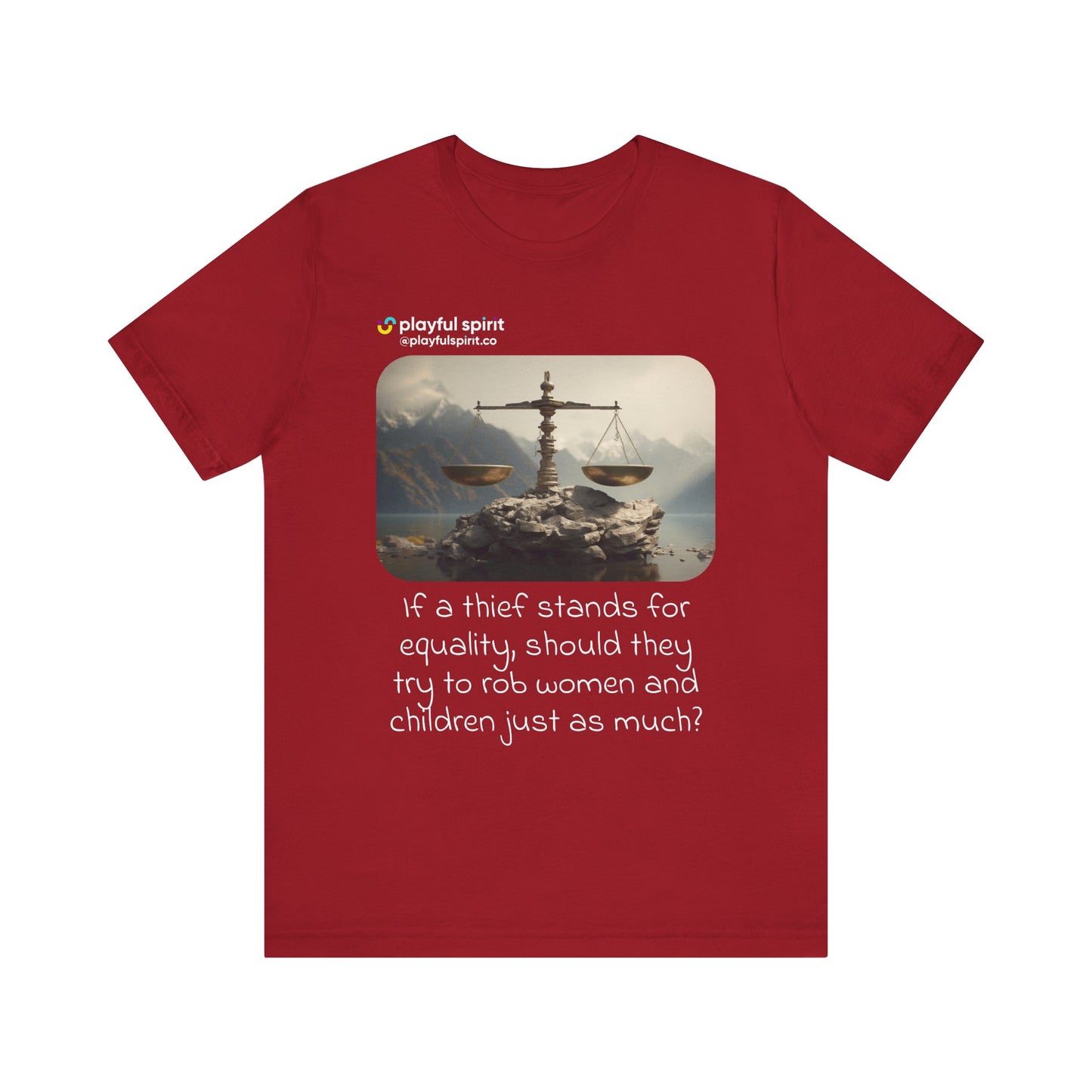If a thief stands for equality, should they try to rob women and children just as much? | Shirt