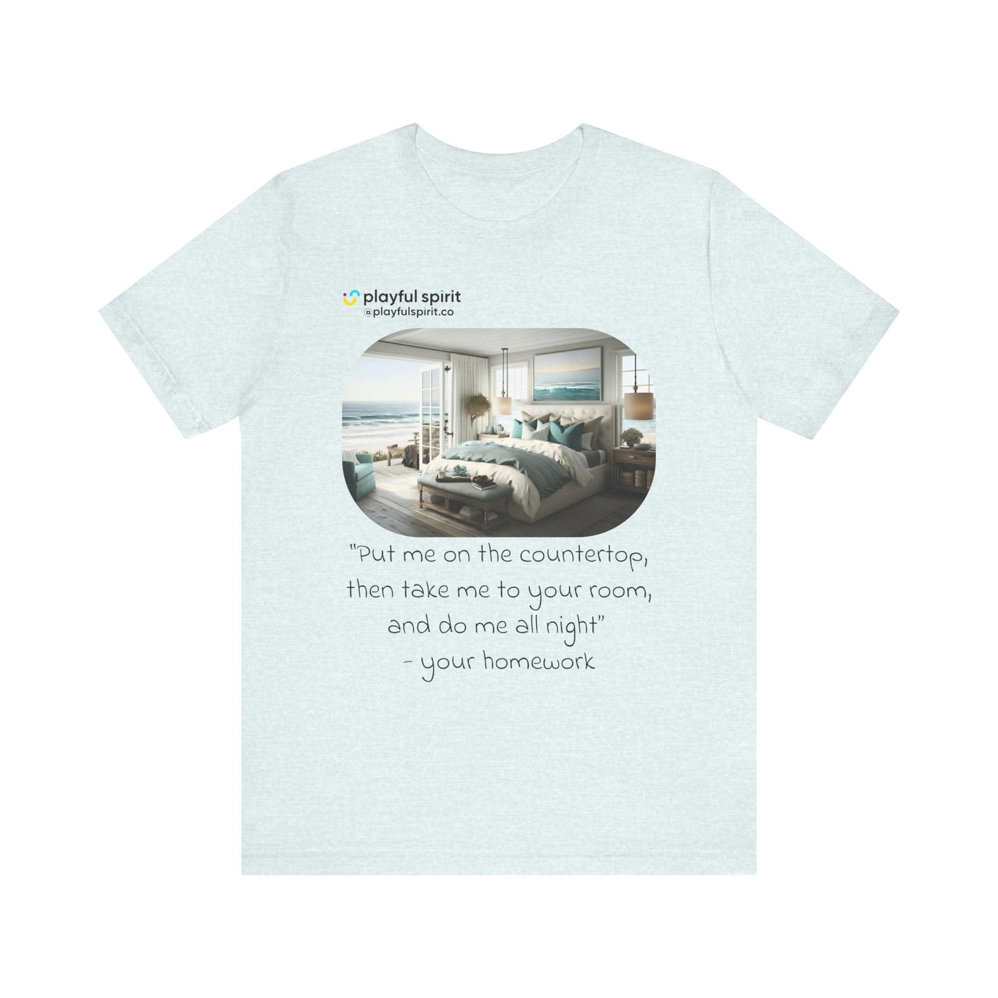 Put me on the countertop, then take me to your room, and do me all night - your homework | Shirt