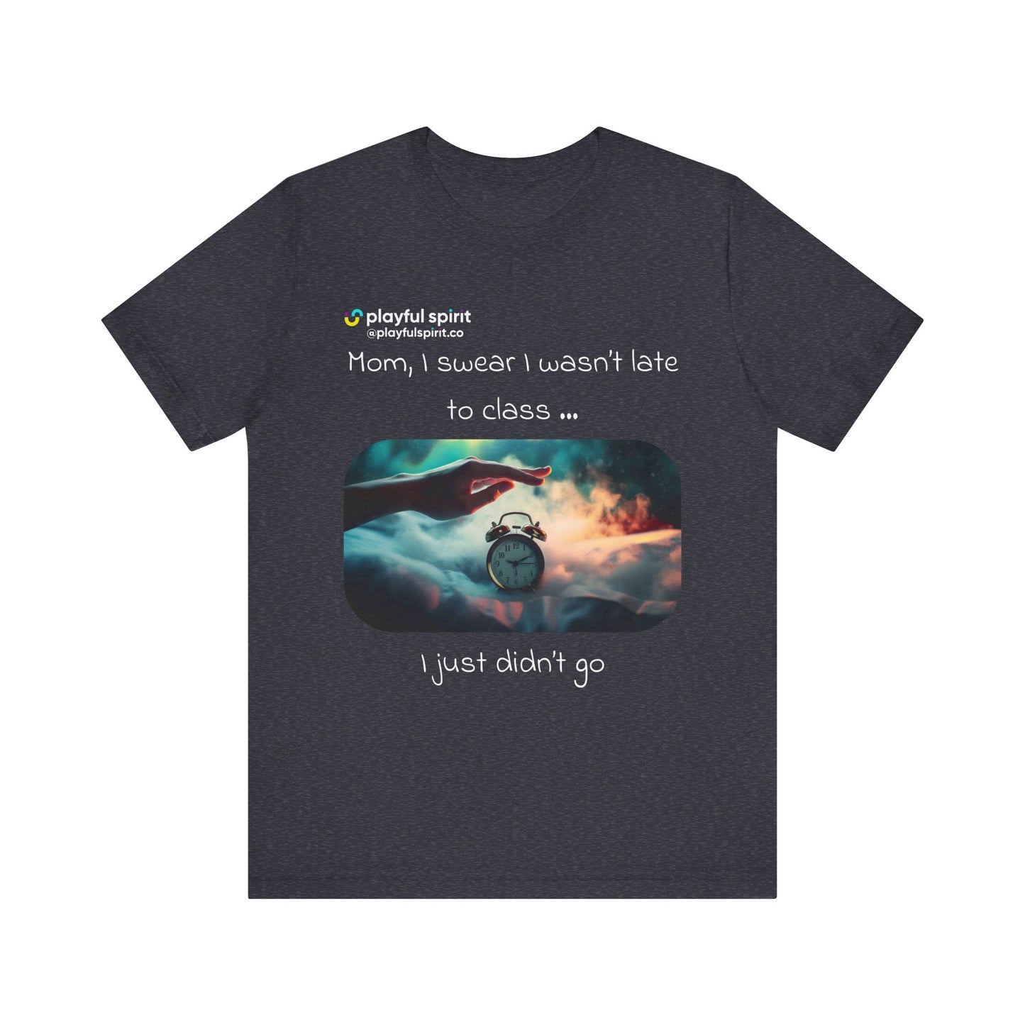 Mom, I swear I wasn’t late to class … I just didn’t go | Shirt