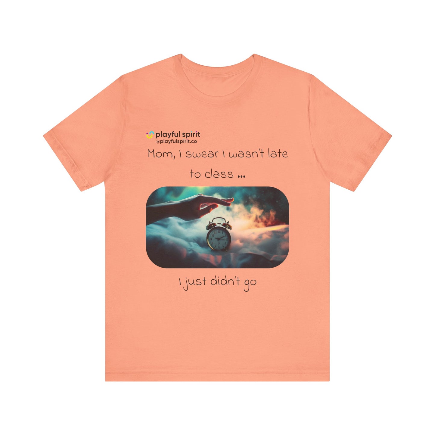 Mom, I swear I wasn’t late to class … I just didn’t go | Shirt