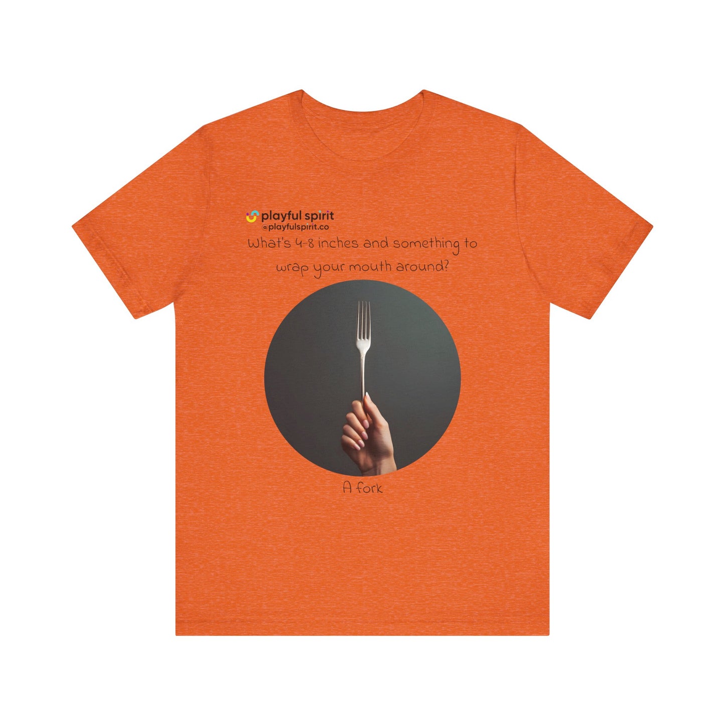 What’s 4-8 inches and something to wrap your mouth around? A fork | Shirt