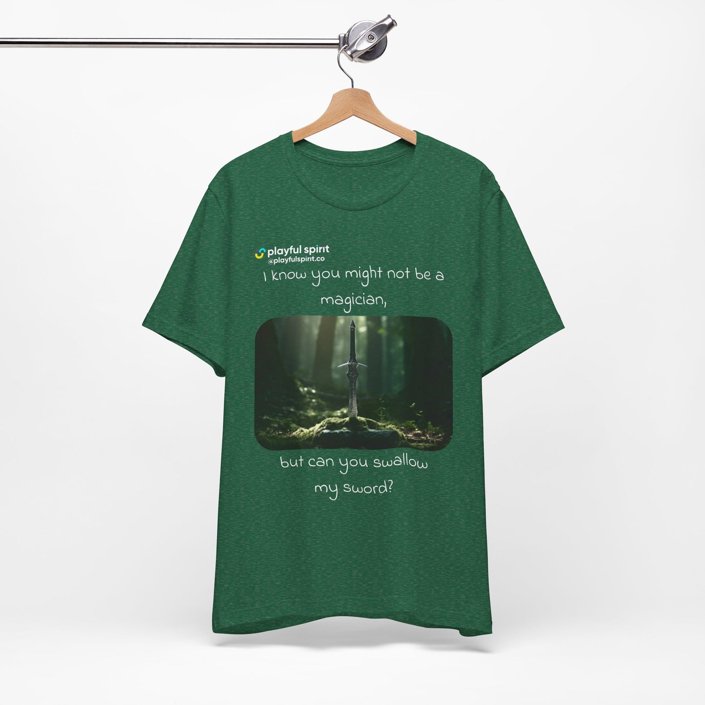 I know you might not be a magician, but can you swallow my sword? | Shirt