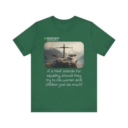 If a thief stands for equality, should they try to rob women and children just as much? | Shirt
