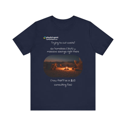 Trying to cut costs? Go homeless (duh) … massive  savings right there (now that’ll be a $25 consulting fee) | Shirt