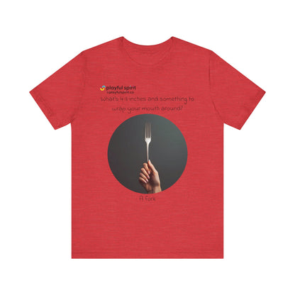 What’s 4-8 inches and something to wrap your mouth around? A fork | Shirt