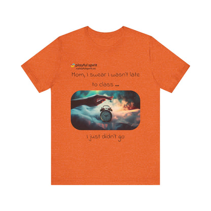 Mom, I swear I wasn’t late to class … I just didn’t go | Shirt